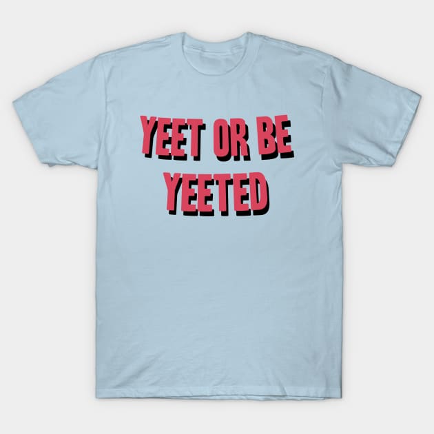 Yeet Or Be Yeeted T-Shirt by BethTheKilljoy